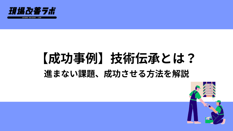 【成功事例】技術伝承とは？進まない課題、成功させる方法を解説