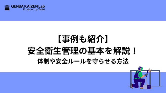 【事例も紹介】安全衛生管理の基本を解説！体制や安全ルールを守らせる方法