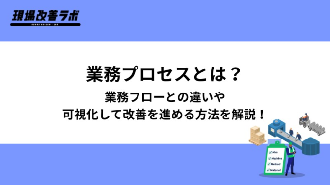 業務プロセスとは？業務フローとの違いや可視化して改善を進める方法を解説！