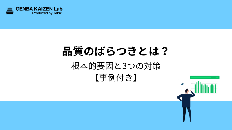 【事例付き】品質のばらつきとは？根本的要因と3つの対策