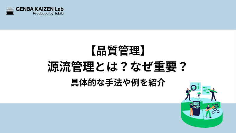 【品質管理】源流管理とは？なぜ重要？具体的な手法や例を紹介