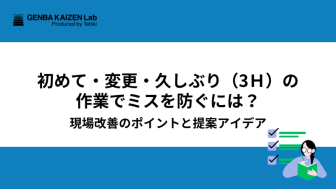 初めて・変更・久しぶり（3Ｈ）の作業でミスを防ぐには？現場改善のポイントと提案アイデア