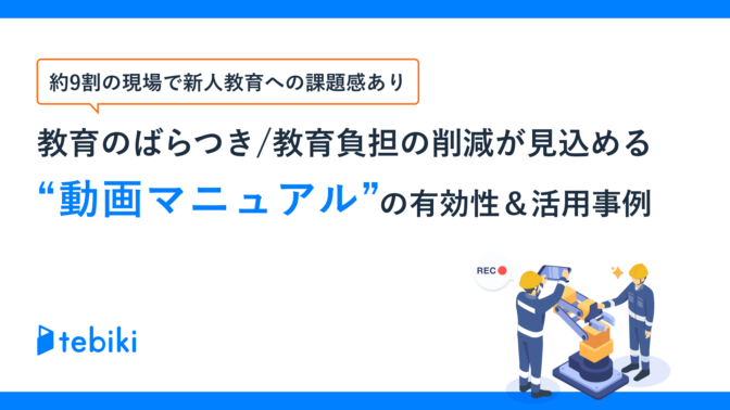 教育のばらつき/教育負担の削減が見込める”動画マニュアル”の有効性＆活用事例