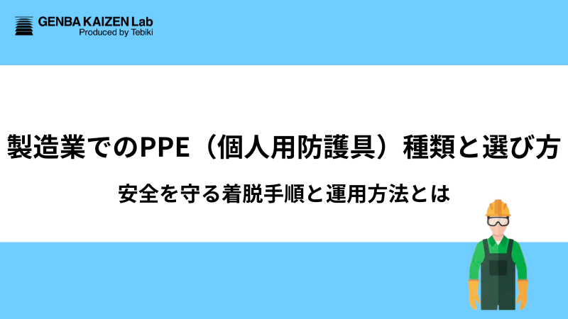 製造業でのPPE（個人用防護具）種類と選び方：安全を守る着脱手順と運用方法とは