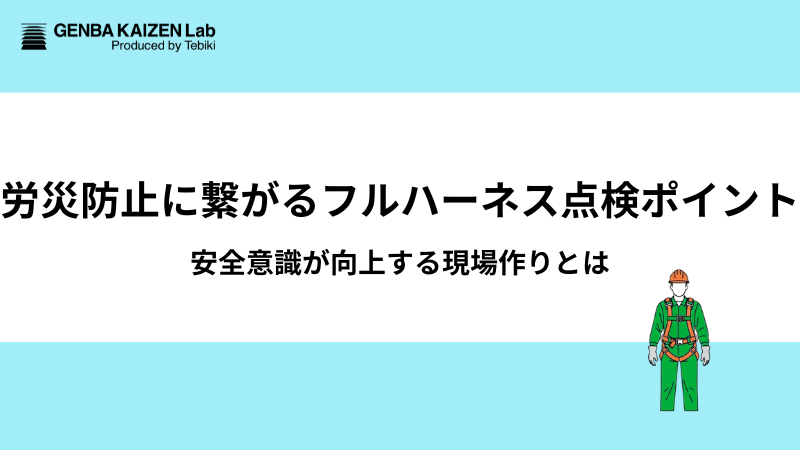 労災防止に繋がるフルハーネス点検ポイント：安全意識が向上する現場作りとは