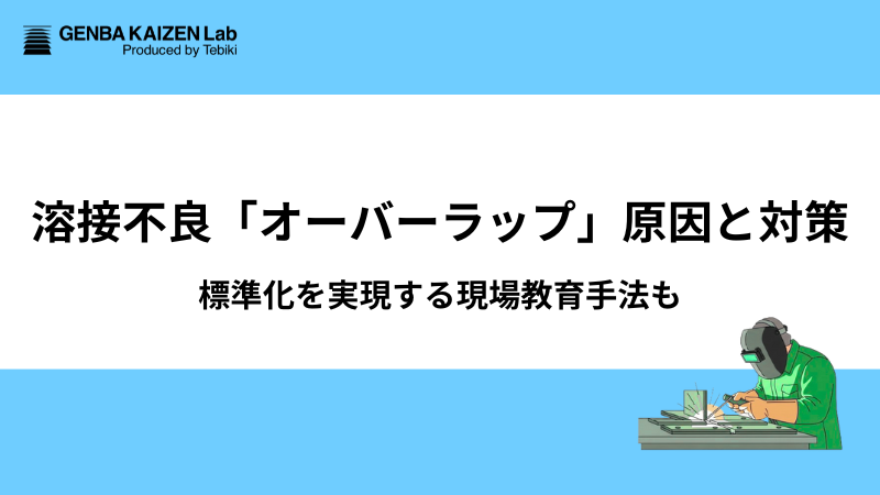 溶接不良「オーバーラップ」原因と対策：標準化を実現する現場教育手法も