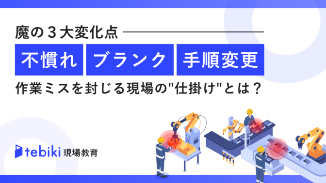 魔の３大変化点 「不慣れ／ブランク／手順変更」による作業ミスを封じる現場の仕掛けとは？